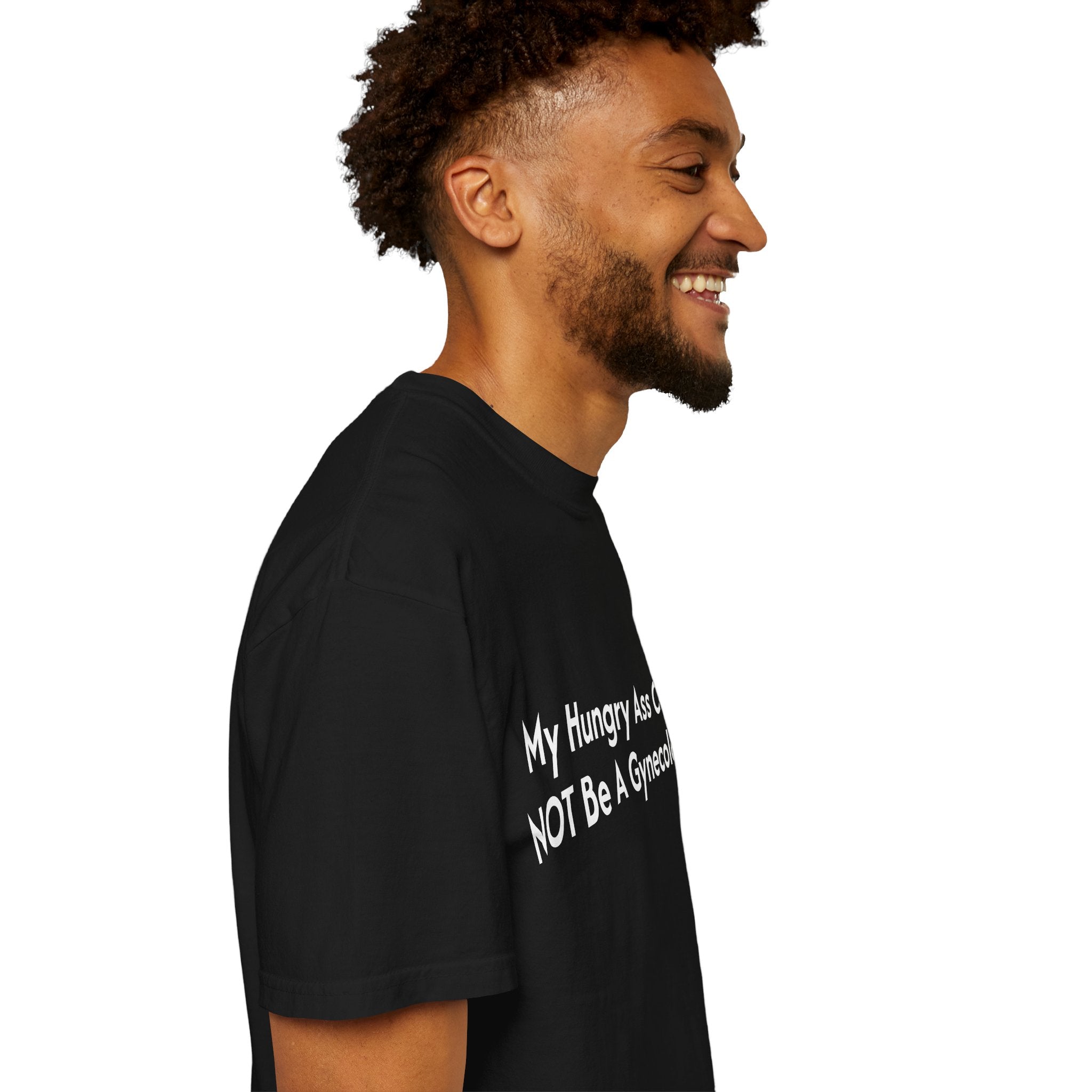 "My Hungry Ass Could NOT Be A Gynecologist" T-Shirt