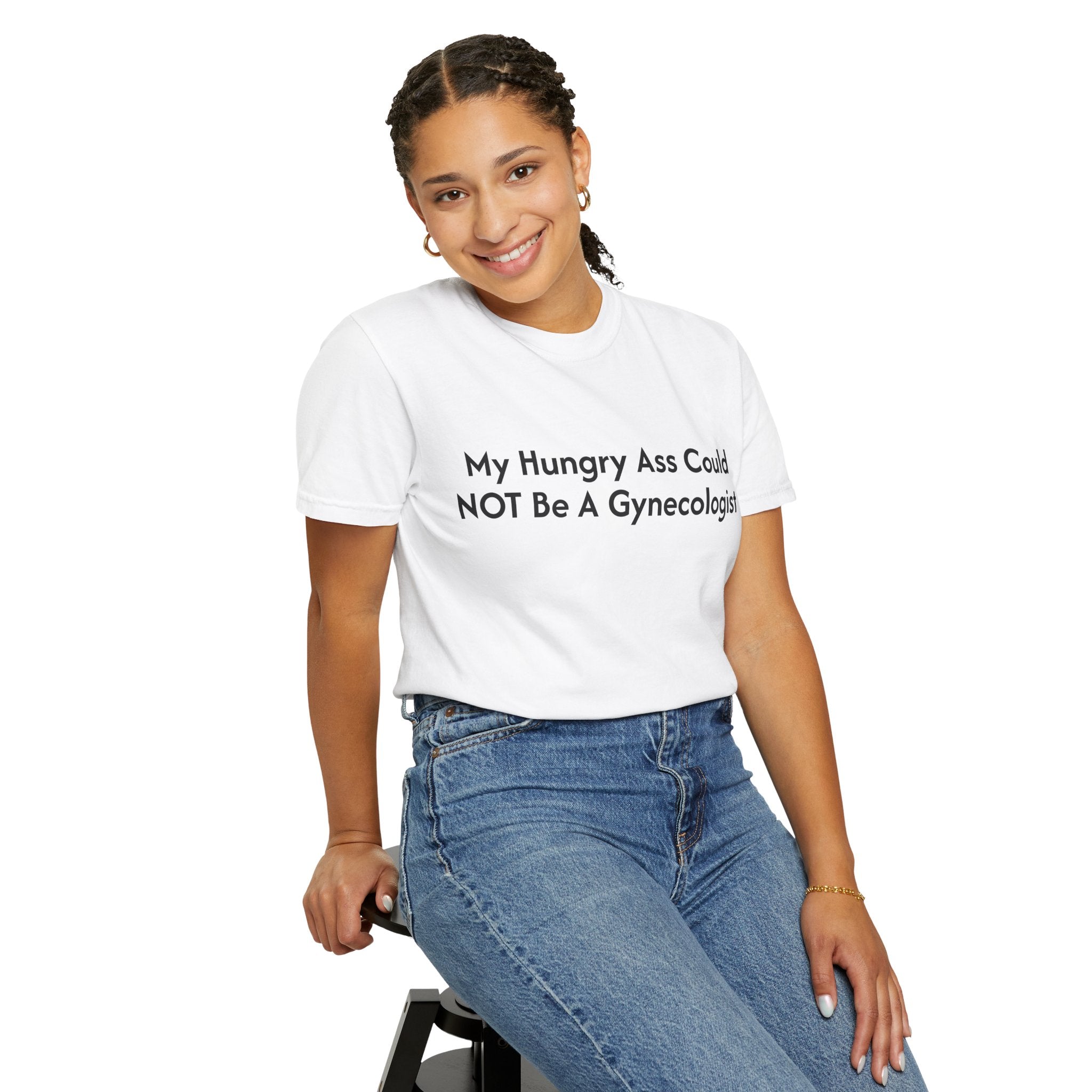"My Hungry Ass Could NOT Be A Gynecologist" T-Shirt